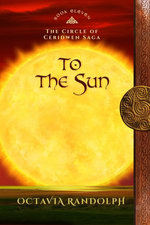 To The Sun: Book Eleven of The Circle of Ceridwn Saga