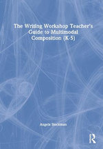 The Writing Workshop Teacher's Guide to Multimodal Composition (K-5)