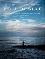 Guide to Manifesting the Life you Desire