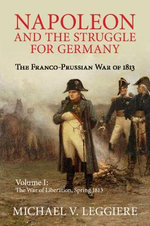 Napoleon and the Struggle for Germany - The War of Liberation, Spring 1813