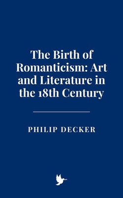 The Birth of Romanticism: Art and Literature in the 18th Century