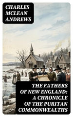The Fathers of New England: A Chronicle of the Puritan Commonwealths