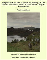 Oppressions of the Sixteenth Century in the Islands of Orkney and Zetland: From Original Documents