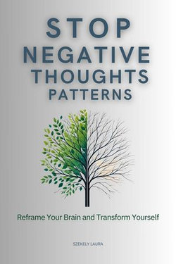 Stop Negative Thought Patterns:Reframe Your Brain and Transform Yourself