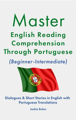 Master English Reading Comprehension Through Portuguese (Beginner-Intermediate): Dialogues & Short Stories in English with Portuguese Translations Master English Reading Comprehension Through Portuguese (Beginner-Intermediate): Dialogues & Short Stories in English with Portuguese Translations