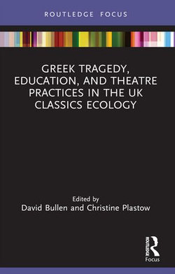 Greek Tragedy, Education, and Theatre Practices in the UK Classics Ecology