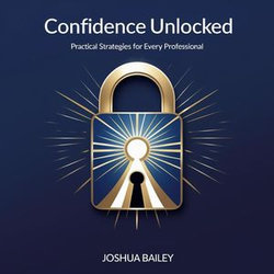 Confidence Unlocked: Practical Strategies for Every Professional