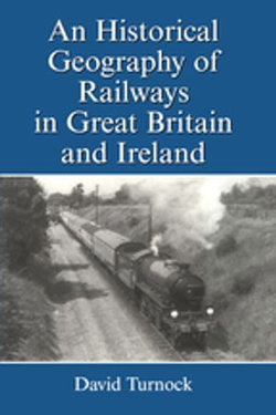 An Historical Geography of Railways in Great Britain and Ireland An Historical Geography of Railways in Great Britain and Ireland