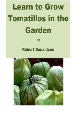 Learn to Grow Tomatillos in the Garden