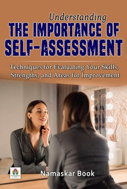 Understanding the Importance of Self-Assessment Techniques for Evaluating Your Skills, Strengths, and Areas for Improvement Understanding the Importance of Self-Assessment Techniques for Evaluating Your Skills, Strengths, and Areas for Improvement