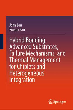 Hybrid Bonding, Advanced Substrates, Failure Mechanisms, and Thermal Management for Chiplets and Heterogeneous Integration Hybrid Bonding, Advanced Substrates, Failure Mechanisms, and Thermal Management for Chiplets and Heterogeneous Integration