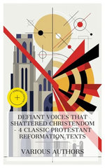Defiant Voices That Shattered Christendom – 4 Classic Protestant Reformation Texts