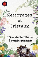 Nettoyages et Cristaux L'Art de Te Liberer Energetiquement Nettoyages et Cristaux L'Art de Te Liberer Energetiquement