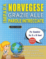 IMPARA NORVEGESE GRAZIE ALLE PAROLE INTRECCIATE - Per Bambini Da 8 a 10 Anni - Scopri Come Migliorare Il Tuo Vocabolario Con 2000 Crucipuzzle e Pratica a Casa - 100 Griglie Di Gioco - Materiale Didattico e Libretto Di Attivita