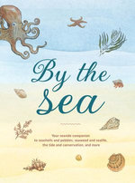By the Sea: Your coastline companion, from beautiful beaches and marine miscellany, to stunning seashells, seaweed, and sealife (Hidden Nature series)