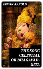 The Song Celestial or Bhagavad-Gita