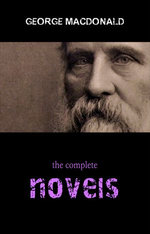 George MacDonald: The Complete Novels George MacDonald: The Complete Novels