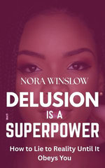 Delusion is a Superpower: How to lie to Reality Until it Obeys You