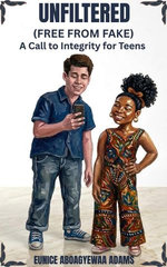 Unfiltered (Free from Fake); A Call to Integrity For Teens