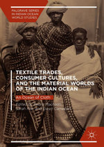 Textile Trades, Consumer Cultures, and the Material Worlds of the Indian Ocean