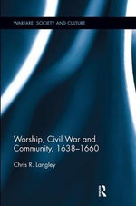 Worship, Civil War and Community, 1638-1660