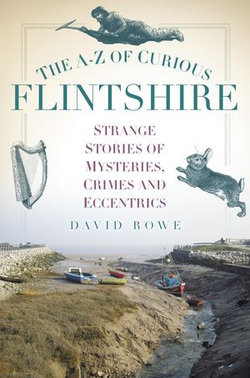 The A-Z of Curious Flintshire The A-Z of Curious Flintshire