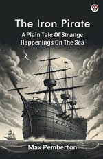 The Iron PirateA Plain Tale Of Strange Happenings On The Sea (Edition1)
