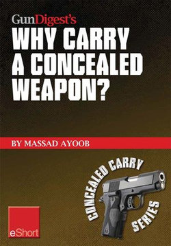 Gun Digest’s Why Carry a Concealed Weapon? eShort Gun Digest’s Why Carry a Concealed Weapon? eShort