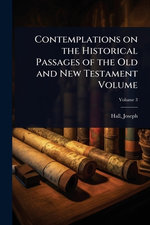 Contemplations on the Historical Passages of the Old and New Testament Volume