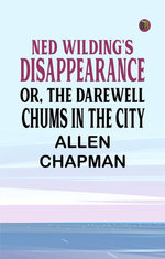 Ned Wilding's Disappearance; or, The Darewell Chums in the City