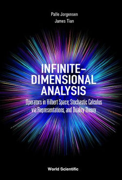 Infinite-dimensional Analysis: Operators In Hilbert Space; Stochastic Calculus Via Representations, And Duality Theory Infinite-dimensional Analysis: Operators In Hilbert Space; Stochastic Calculus Via Representations, And Duality Theory