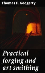 Practical forging and art smithing Practical forging and art smithing