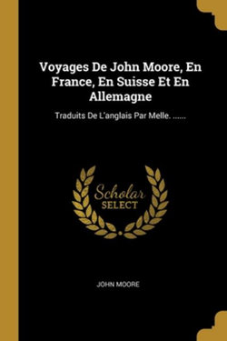 Voyages De John Moore, En France, En Suisse Et En Allemagne