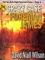 The Not Quite Right Reverend Cletus J. Diggs & The Crazy Case of Foreman James