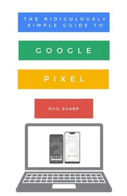 The Ridiculously Simple Guide to Google Pixel