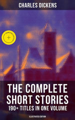 The Complete Short Stories of Charles Dickens: 190+ Titles in One Volume (Illustrated Edition)