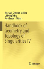 Handbook of Geometry and Topology of Singularities IV Handbook of Geometry and Topology of Singularities IV