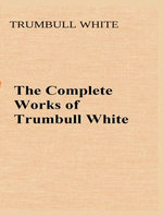 The Complete Works of Trumbull White