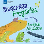 Sunscreen, Frogsicles, and Other Amazing Amphibian Adaptations Sunscreen, Frogsicles, and Other Amazing Amphibian Adaptations