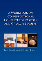 A Workbook on Congregational Conflict for Pastors and Church Leaders A Workbook on Congregational Conflict for Pastors and Church Leaders