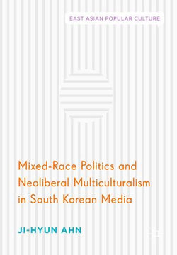 Mixed-Race Politics and Neoliberal Multiculturalism in South Korean Media Mixed-Race Politics and Neoliberal Multiculturalism in South Korean Media