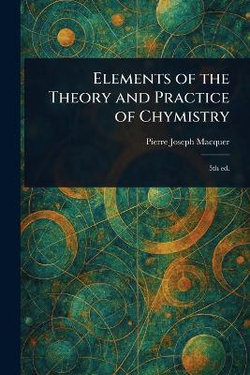Elements of the Theory and Practice of Chymistry