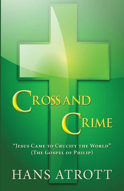 Cross And Crime: “Jesus Came to Crucify the World” (The Gospel of Philip)