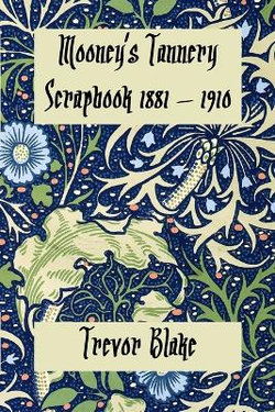 Mooney's Tannery Scrapbook 1881 - 1910