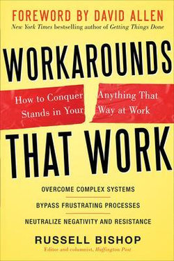 Workarounds That Work: How to Conquer Anything That Stands in Your Way at Work