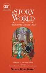 The Story of the World, Volume 1: Ancient Times. From the Earliest Nomads to the Last Roman Emperor.