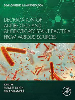 Degradation of Antibiotics and Antibiotic-Resistant Bacteria From Various Sources Degradation of Antibiotics and Antibiotic-Resistant Bacteria From Various Sources