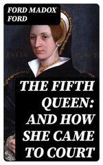 The Fifth Queen: And How She Came to Court