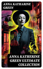 ANNA KATHERINE GREEN Ultimate Collection ANNA KATHERINE GREEN Ultimate Collection
