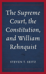 The Supreme Court, the Constitution, and William Rehnquist